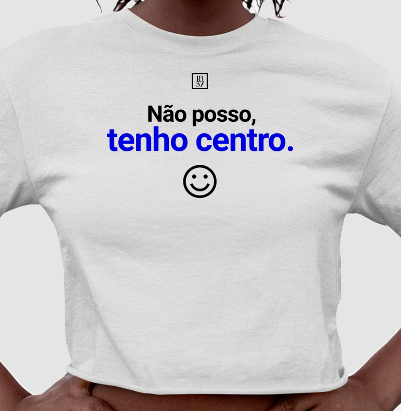 Camiseta Não Posso, Tenho Centro