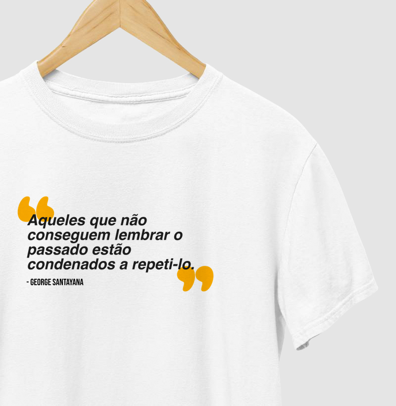 Aqueles que não conseguem lembrar o passado estão condenados a repeti-lo - George Santayana - Camiseta