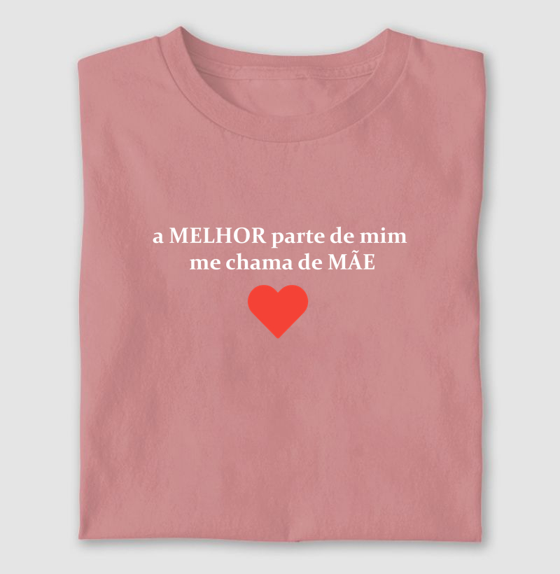 a MELHOR parte de mim me chama de mãe - Camiseta