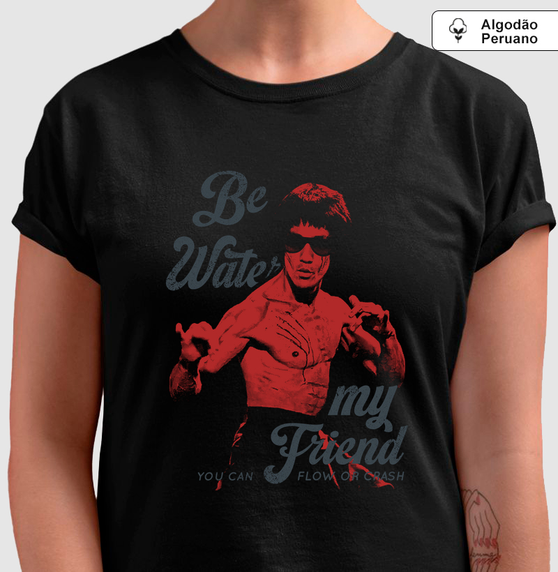 BE WATER, MY FRIEND | Algodão peruano