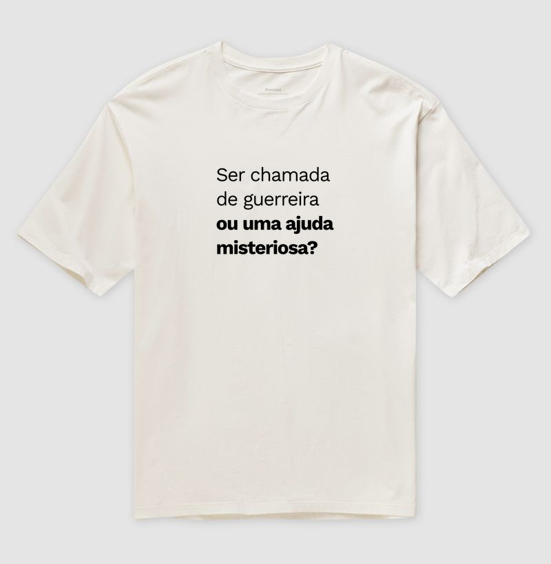 Ser chamada de guerreira ou uma ajuda misteriosa? - Camiseta Oversized
