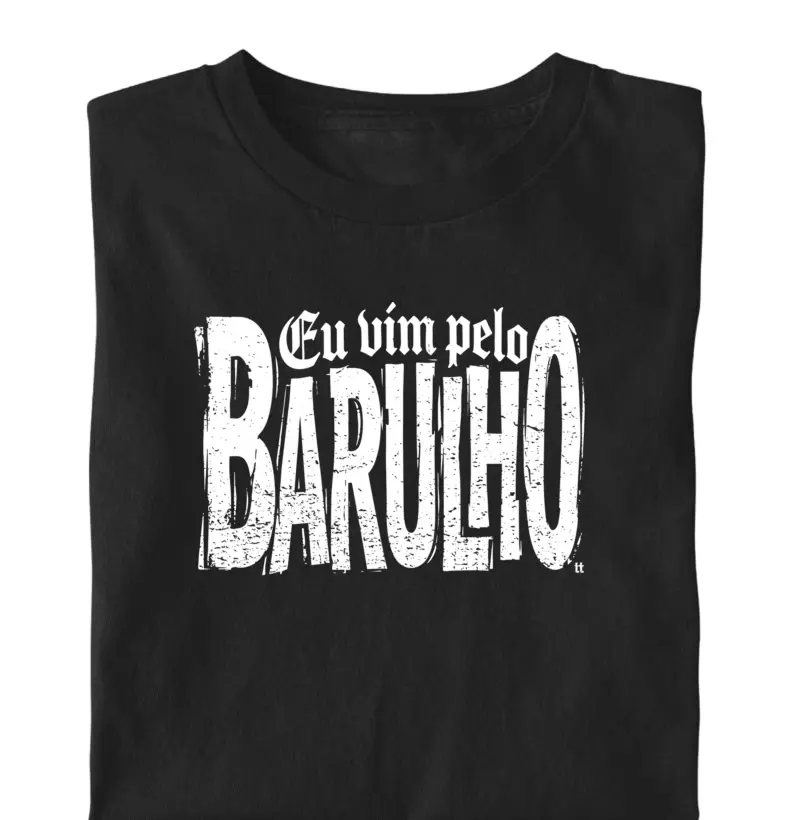 Camiseta Eu Vim Pelo Barulho