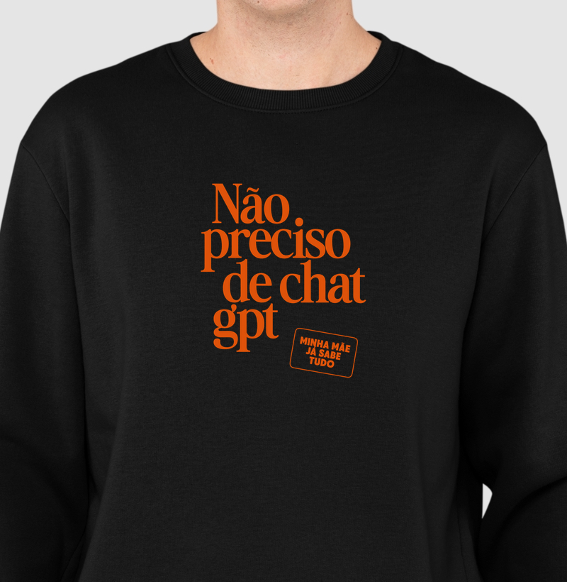 Suéter moletom Não preciso de Chat GPT - Algodão Premium