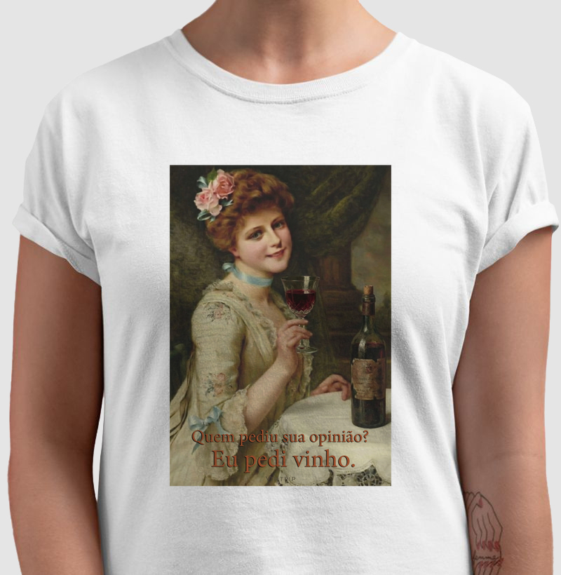 Quem pediu sua opinião? Eu pedi vinho.