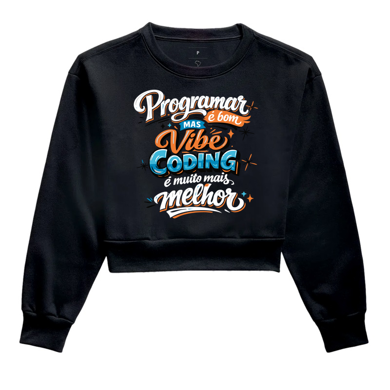 Programar é bom, mas Vibe Coding é muito mais melhor II - Cropped Moletom