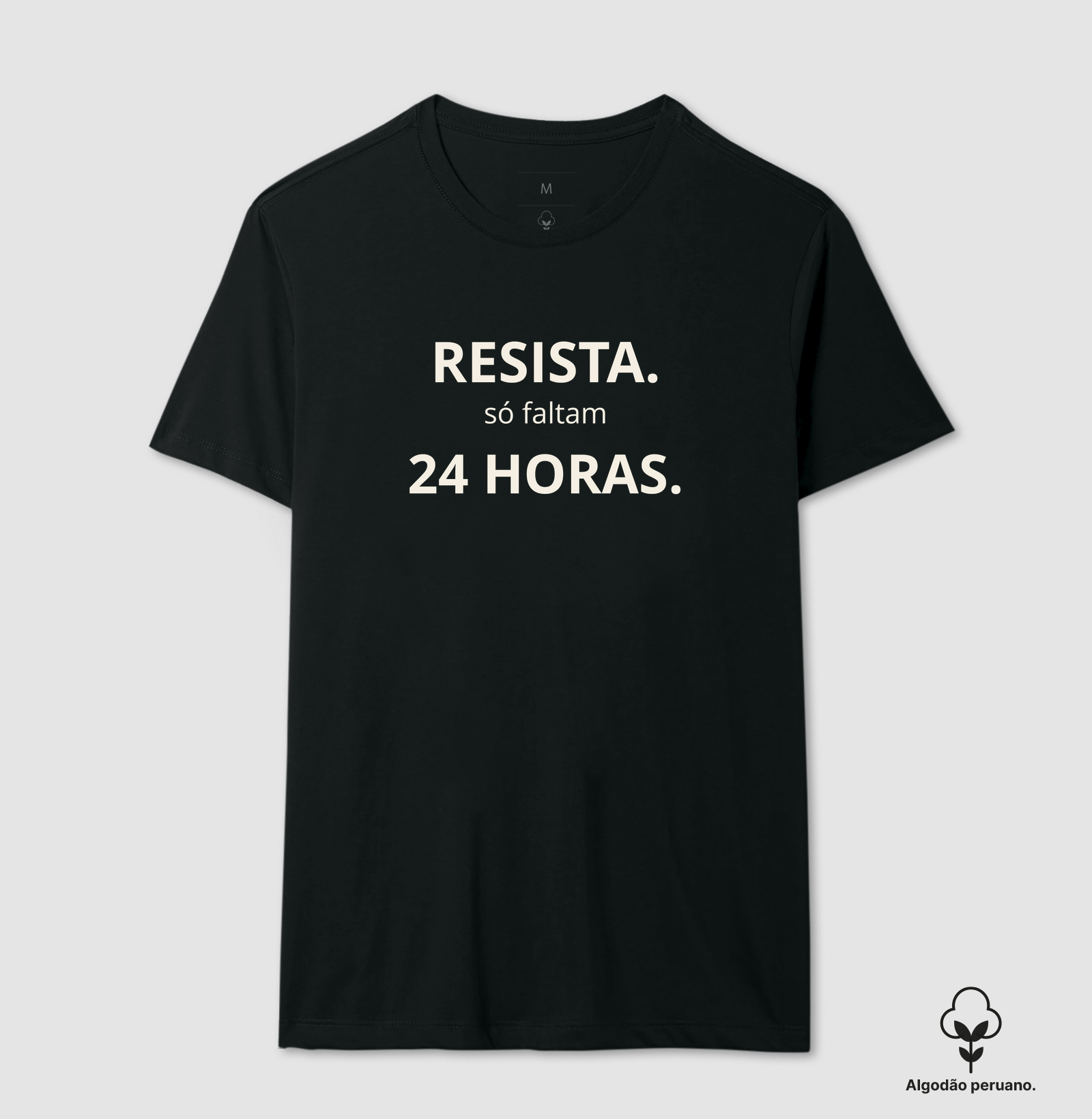 Resista, só faltam 24 horas - Camiseta Algodão Peruano