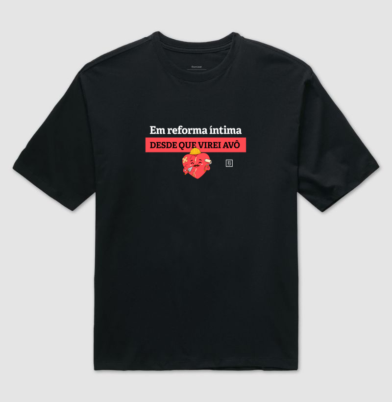 Em reforma íntima desde que virei avô! - Camiseta Oversized