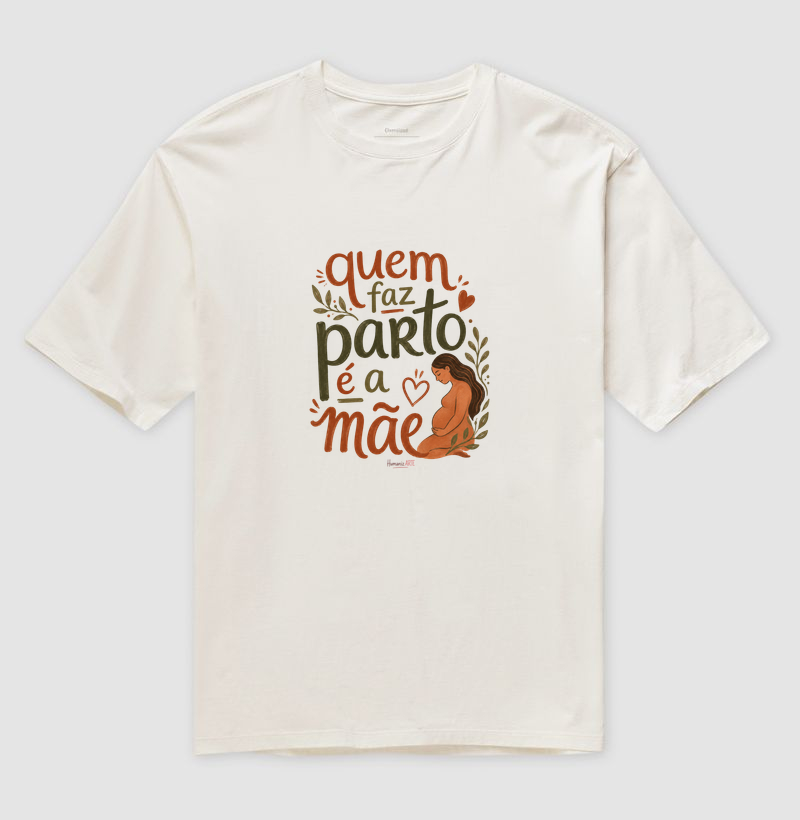 Quem faz Parto é a Mãe Oversized - Camiseta Oversized