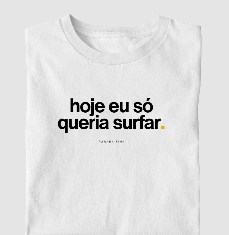 hoje eu só queria surfar.