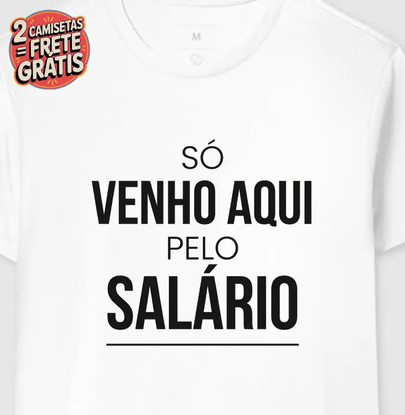 Camiseta Eu Só Vim aqui pelo Salário