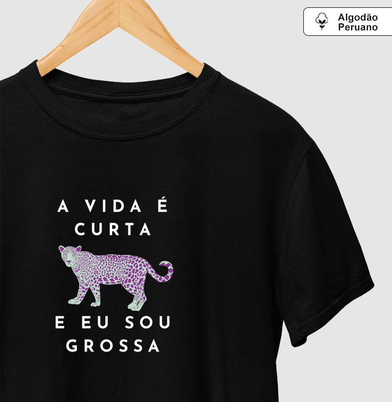 a vida é curta e eu sou grossa - Camiseta Algodão Peruano