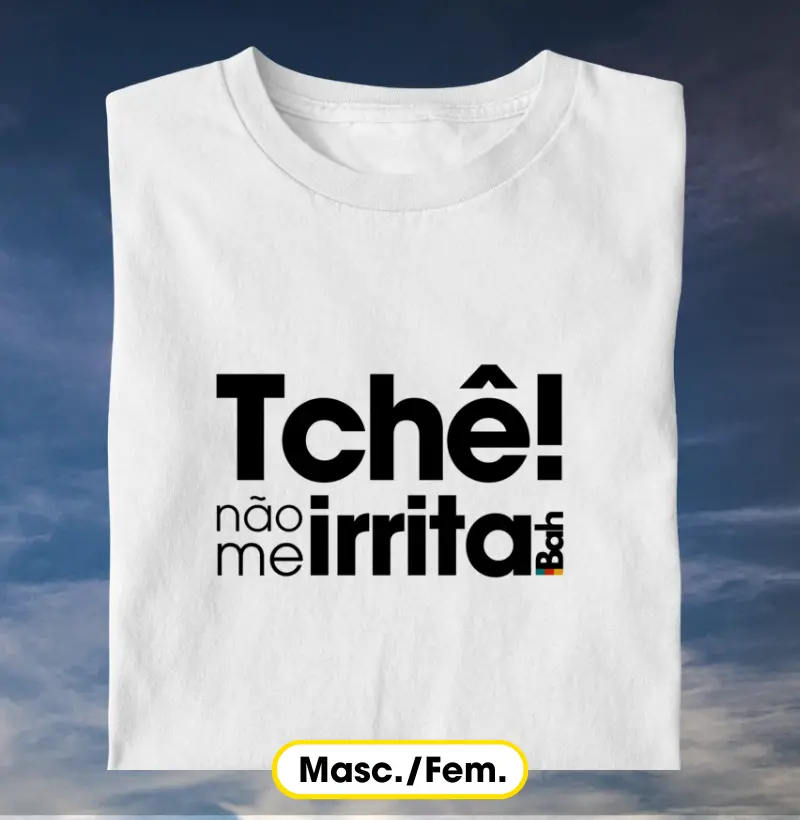 Tchê não me irrita
