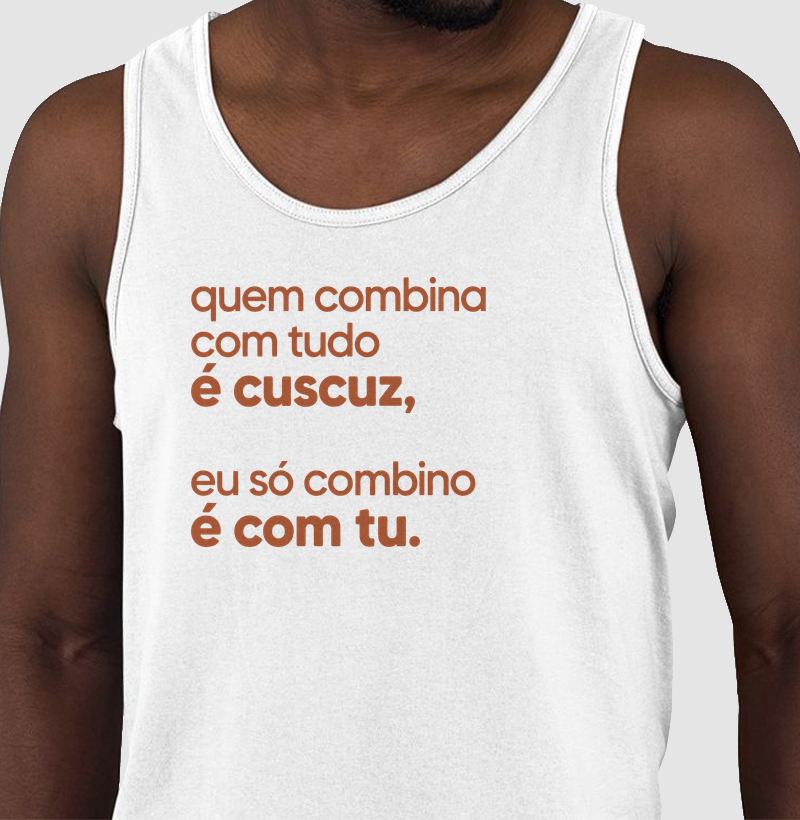 Quem combina com tudo é cuscuz, eu só combino é com tu. - Regata