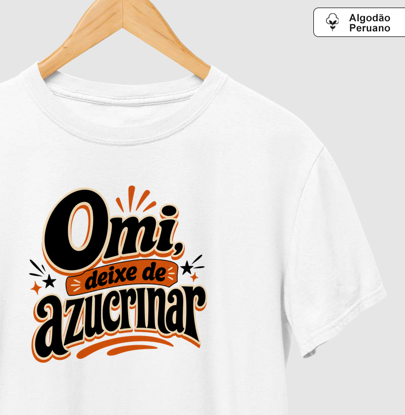 Omi, deixe de azucrinar - Camiseta Algodão Peruano