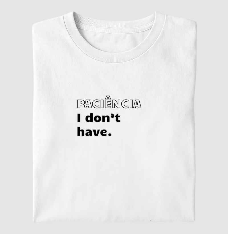 PACIÊNCIA. I DON'T HAVE.