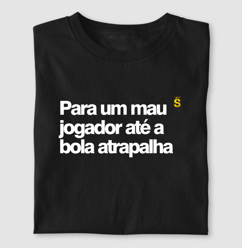 Para um mau jogador até a bola atrapalha