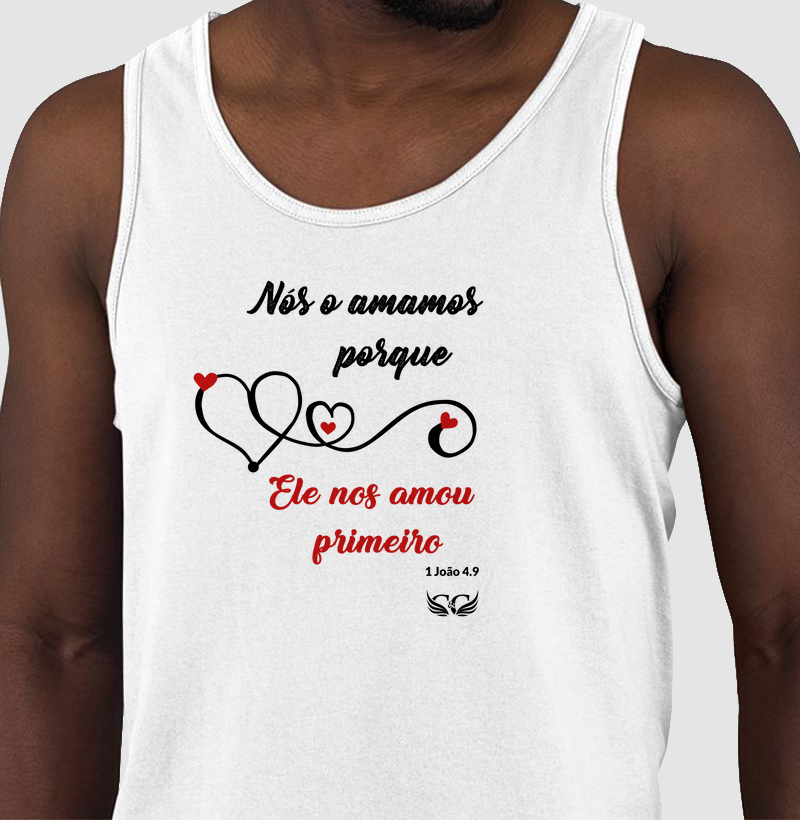 Camiseta Regata Nós o amamos porque Ele nos amou primeiro. 1 Jo 4.9