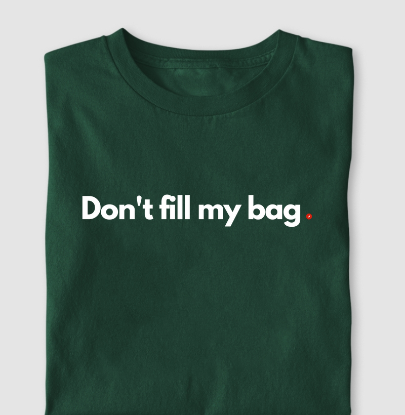 Don't fill my bag | Não enche meu saco