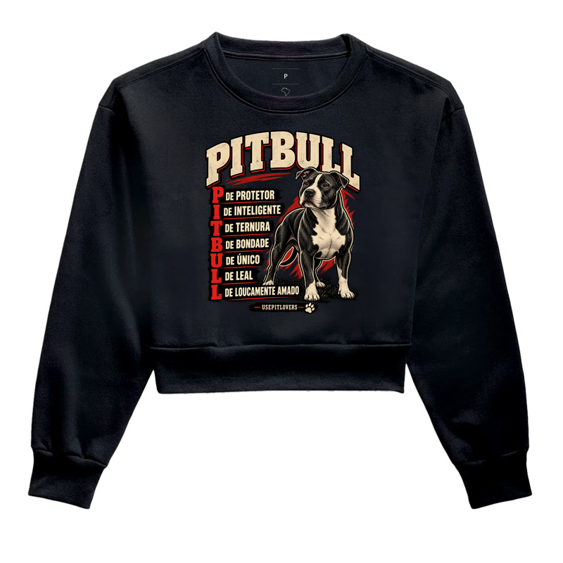PITBULL P DE PROTETOR, I DE INTELIGENTE, T DE TERNURA, B DE BONDADE, U DE ÚNICO, L DE LEAL, L DE LOUCAMENTE AMADO. - Cropped Moletom