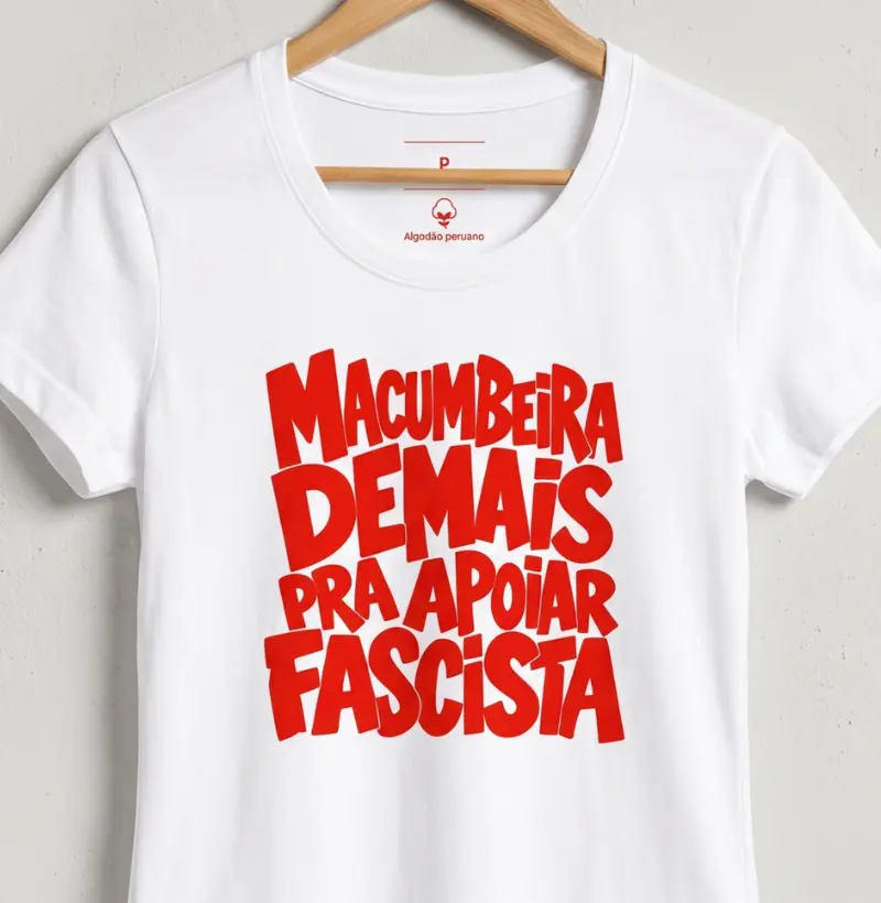 MACUMBEIRA DEMAIS PRA APOIAR FASCISTA - Camiseta Algodão Peruano