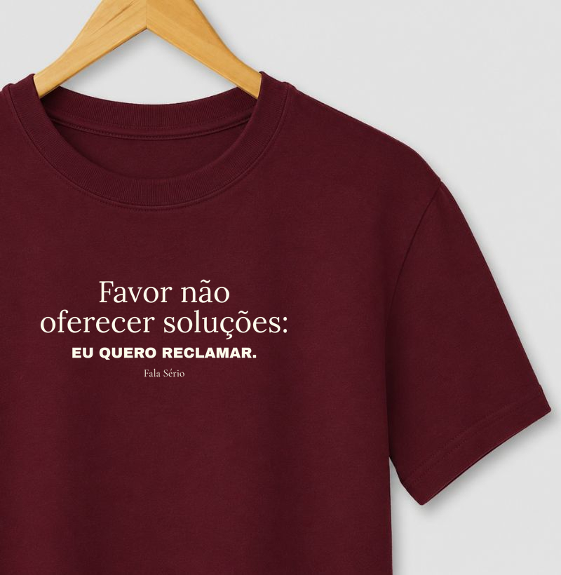Camiseta Favor Não Oferecer Soluções: Eu Quero Reclamar 