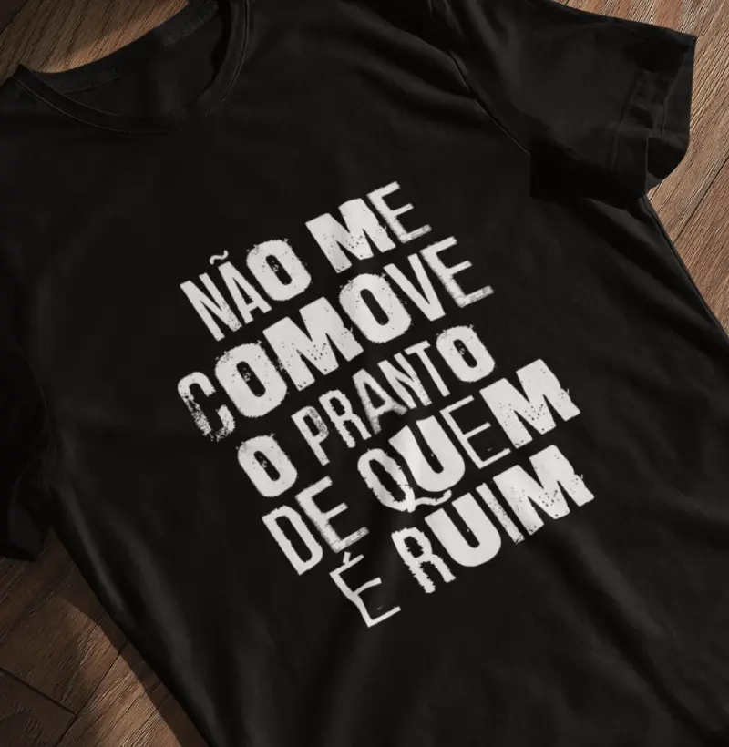 Não me comove o pranto de quem é ruim