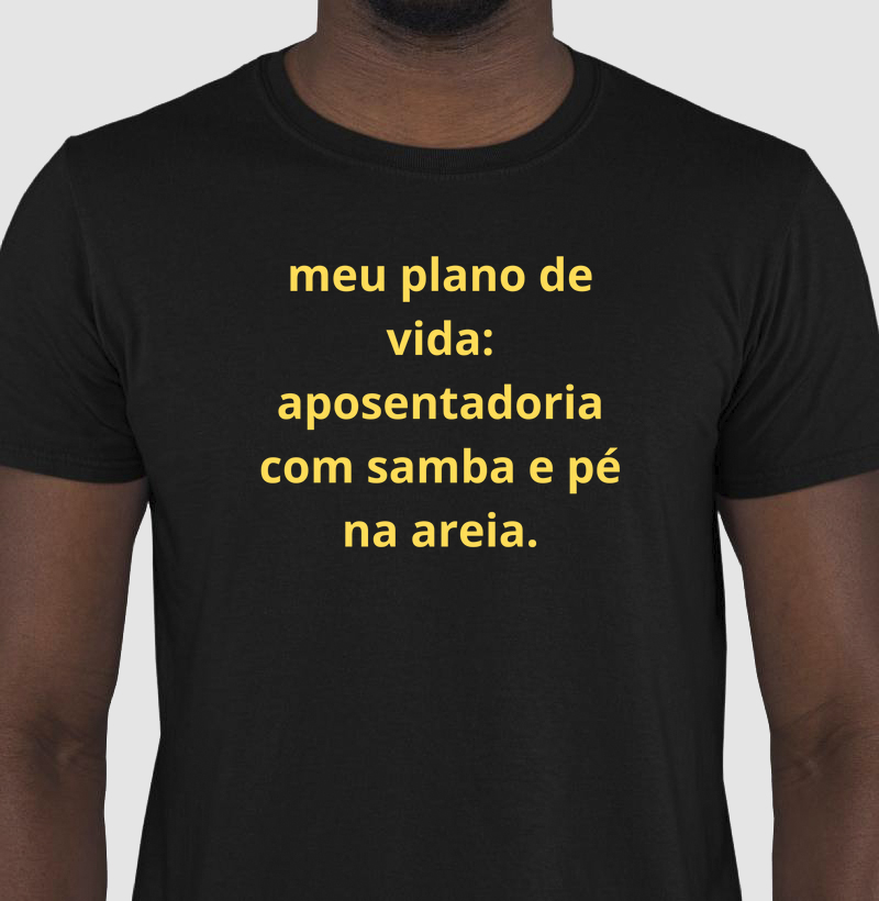camisa meu plano de vida: aposentadoria com samba e pé na areia