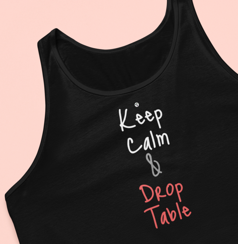 Keep Calm and Drop Table