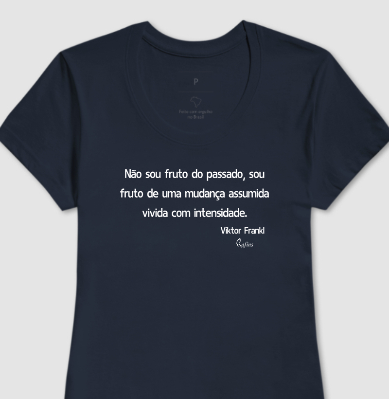 Baby Look - Não sou fruto do passado, sou fruto de uma mudança assumida vivida com intensidade. Viktor Frankl