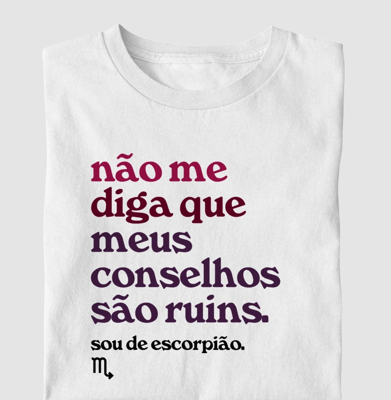 Não me diga que meus conselhos são ruins. Sou de escorpião.