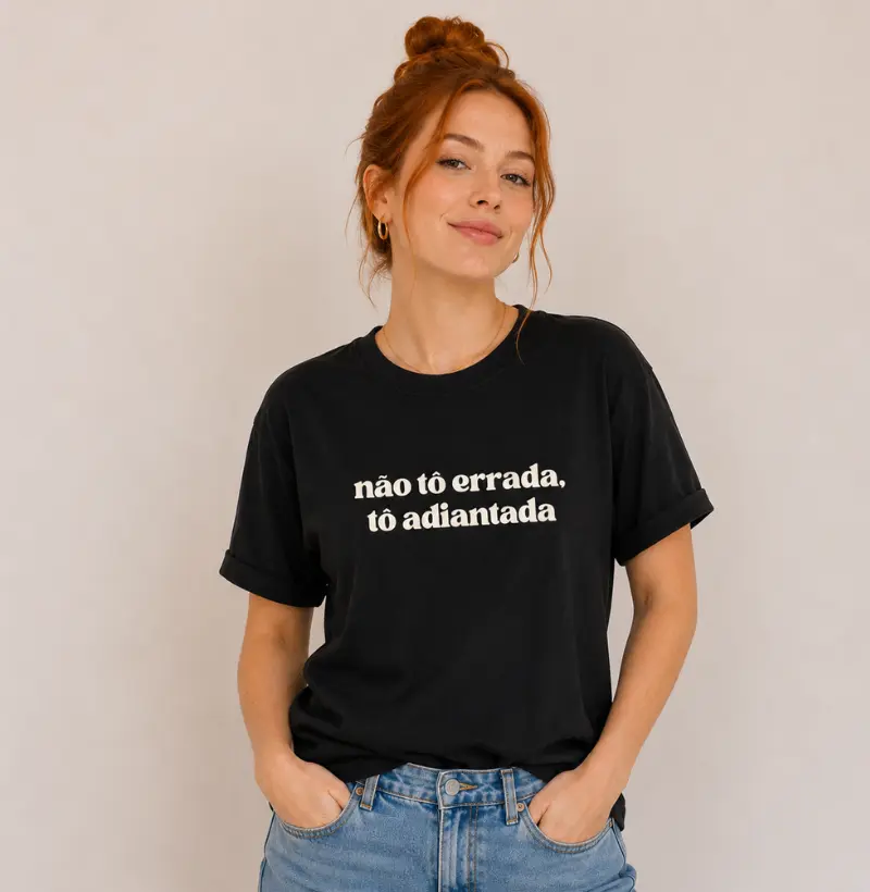 Camiseta Não Tô Errada Tô Adiantada | Camiseta Frases | TODAY