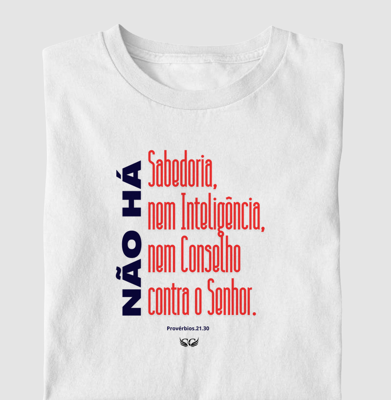 Camiseta Personalizada Não há sabedoria nem inteligência nem conselho contra o Senhor