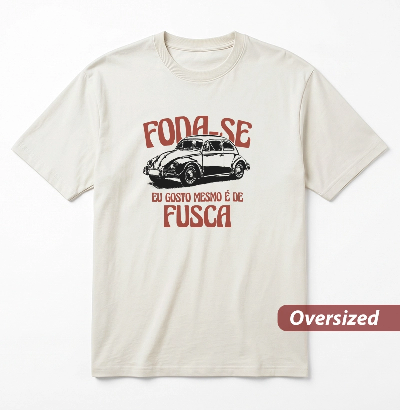 Foda-se, eu gosto mesmo é de Fusca - Camiseta Oversized