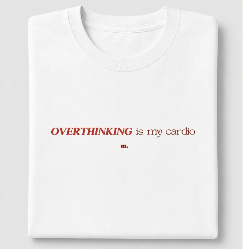 Overthinking is My Cardio