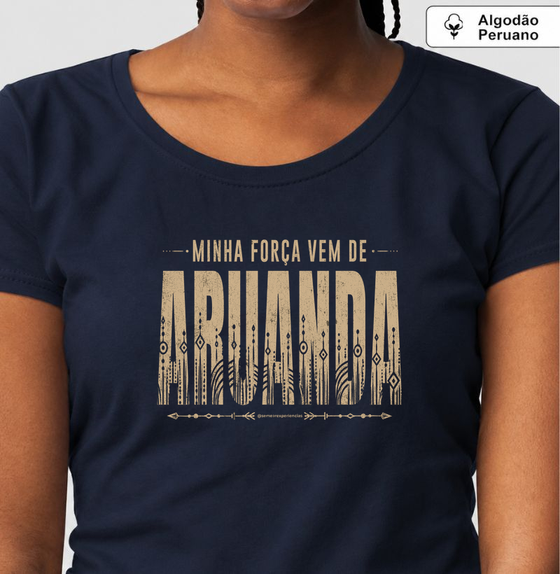 Minha Força Vem de Aruanda - Camiseta Algodão Peruano