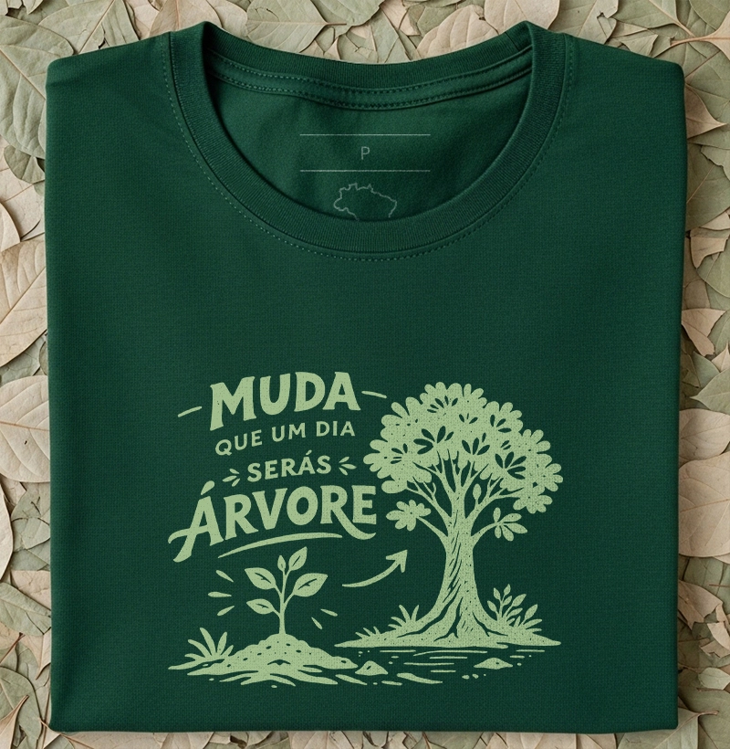 Muda que um dia serás árvore