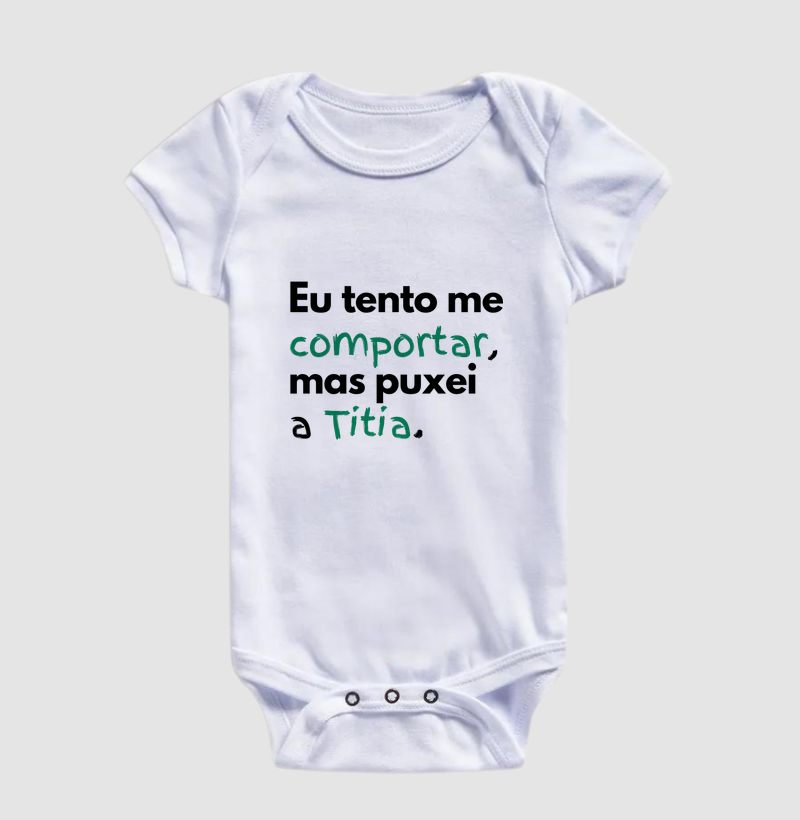 Eu tento me comportar, mas puxei a Titia. (body bebê)