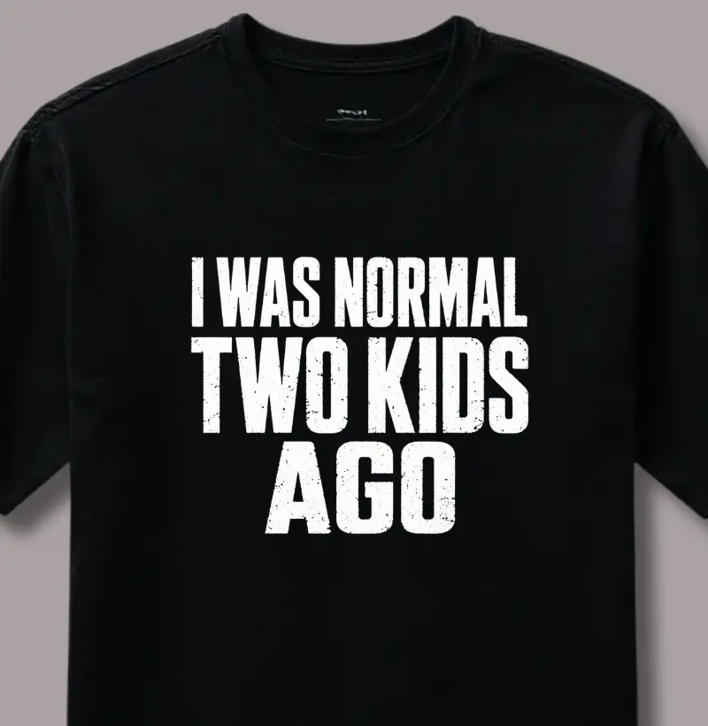I Was Normal Two Kids Ago