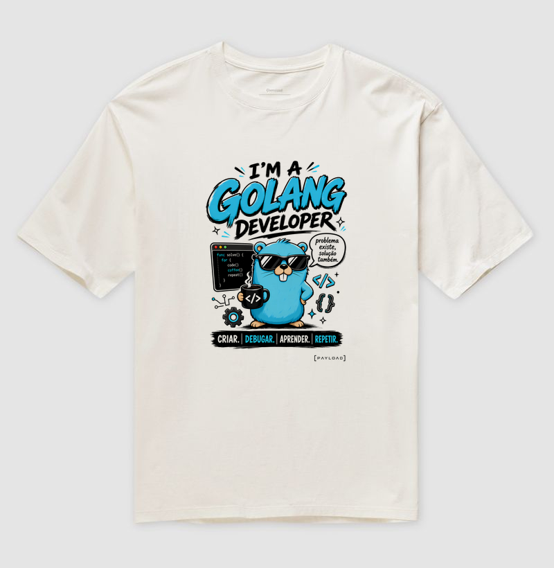Camiseta Oversized I’m a Golang Developer — Problema Existe, Solução Também