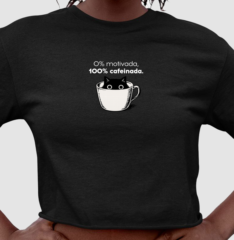 Cropped - 0% motivada, 100% cafeinada