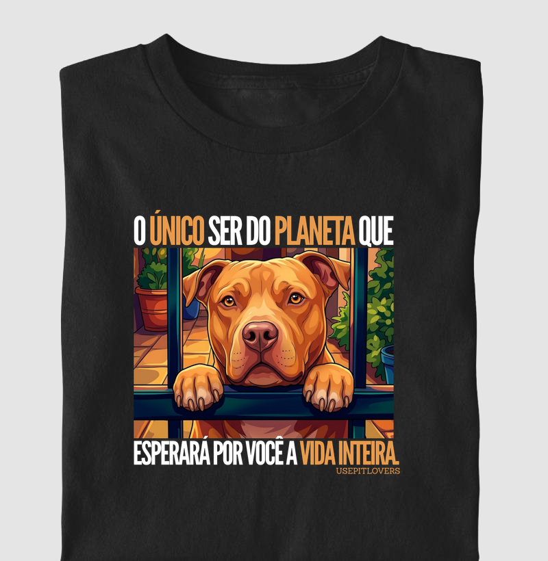 O ÚNICO SER DO PLANETA QUE ESPERARÁ POR VOCÊ A VIDA INTEIRA.