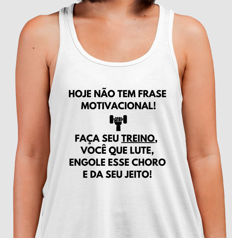 Hoje não tem frase motivacional. Faça seu treino, você que lute, engole esse choro e da seu jeito!