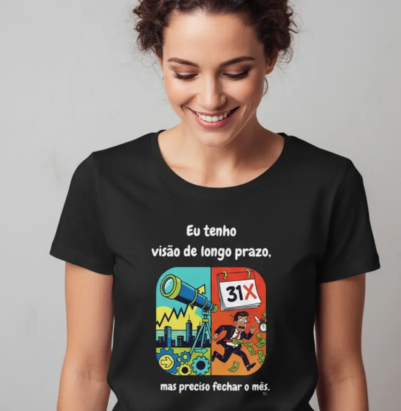 Eu tenho  visão de longo prazo, mas preciso fechar o mês.