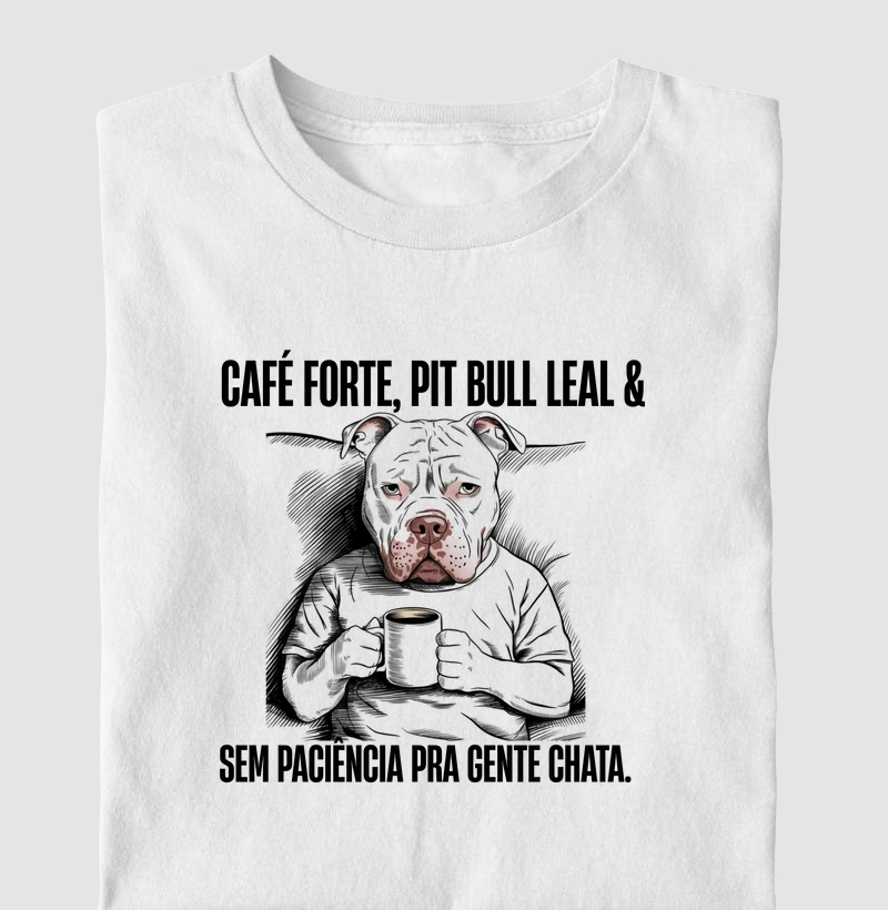 CAFÉ FORTE, PIT BULL LEAL & SEM PACIÊNCIA PARA GENTE CHATA