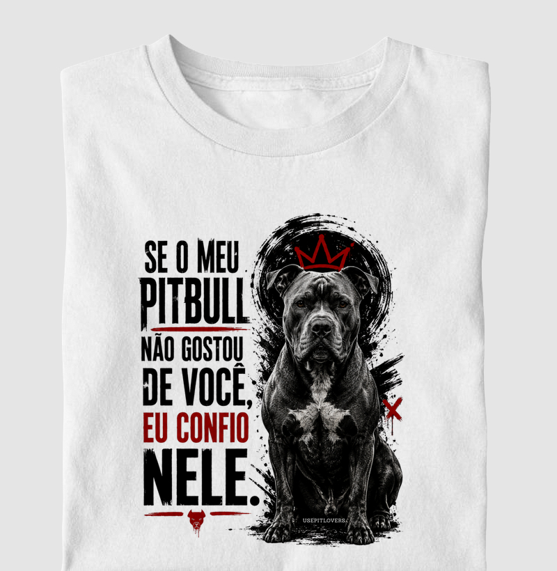 SE O MEU PIT BULL NÃO GOSTOU DE VOCÊ, EU CONFIO NELE.