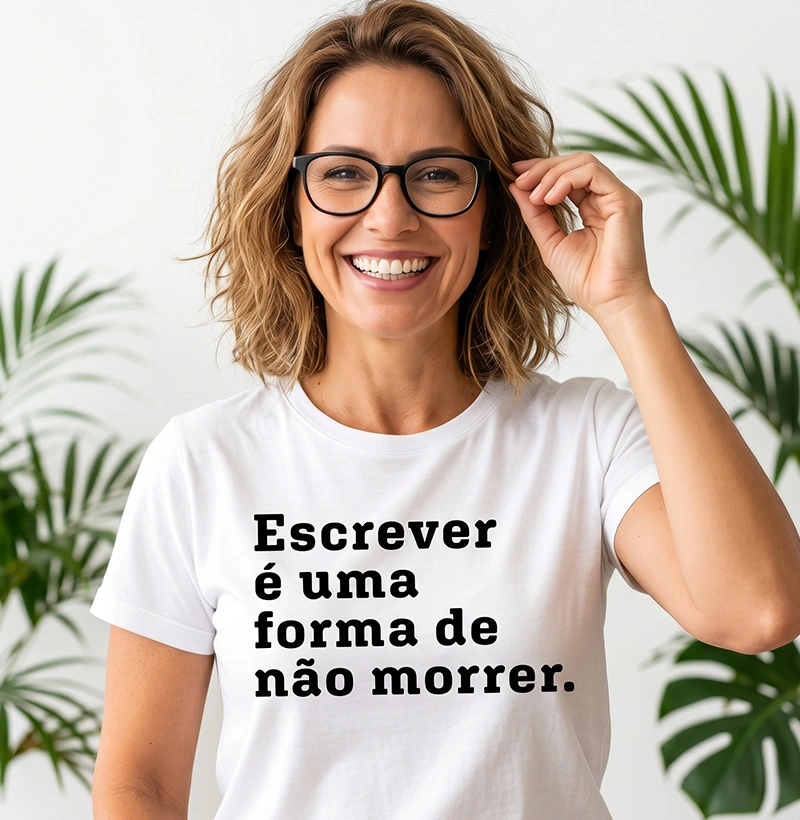 Escrever é uma forma de não morrer.