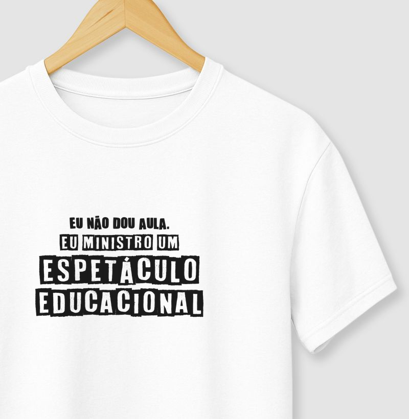 Eu não dou aula. Eu ministro um Espetáculo Educacional