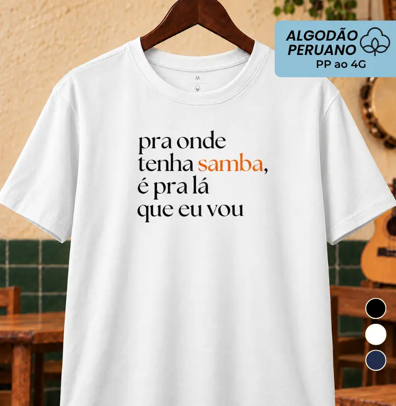 Pra onde tenha Samba - Camiseta Algodão Peruano