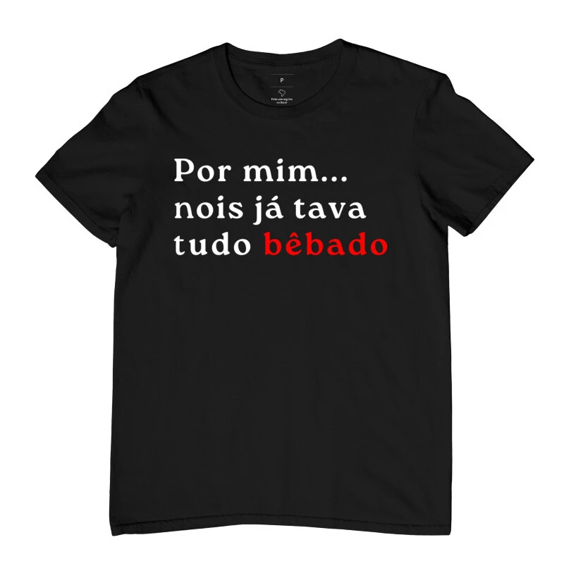Camiseta Adulta - Por mim nois tava tudo bêbado