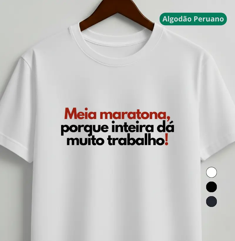Camiseta Algodão Peruano Corrida - Meia Maratona, Porque Inteira Dá Muito Trabalho
